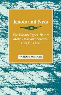 Knots and Nets - The Various Types, How to Make them and Practical Uses for them - 