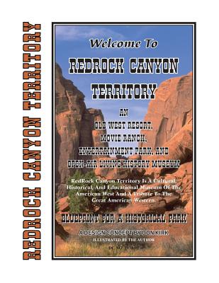 Welcome To Redrock Canyon Territory: An Old West Resort, Movie Ranch, Entertainment Park, and Open-Air Living History Museum - Don Kirk