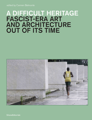 A Difficult Heritage: Fascist-Era Art and Architecture Out of Its Time - Mia Fuller