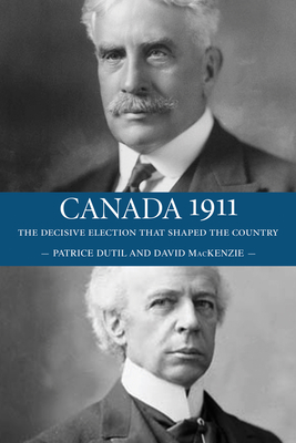 Canada 1911: The Decisive Election That Shaped the Country - David Mackenzie