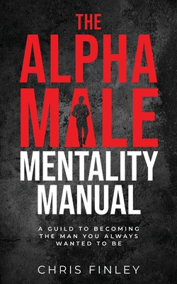 The Alpha Male Mentality Manual - Chris Finley