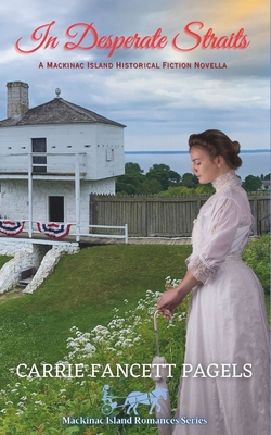 In Desperate Straits: A Mackinac Island Novella & Historical Romance - Carrie Fancett Pagels
