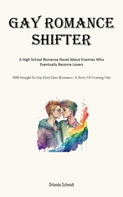 Gay Romance Shifter: A High School Romance Novel About Enemies Who Eventually Become Lovers (MM Straight To Gay First Time Romance: A Story - Orlando Schmidt