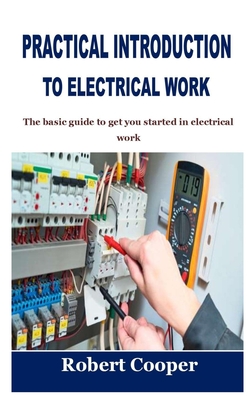 Coperta cărții 'Practical Introduction to Electrical Work: The basic guide to get you started in electrical work - Robert Cooper'