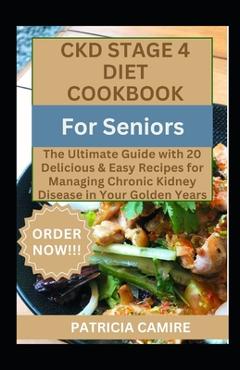 Coperta cărții 'CKD Stage 4 Diet Cookbook For Seniors: The Ultimate Guide with 20 Delicious & Easy Recipes for Managing Chronic Kidney'