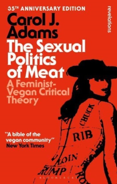 The Sexual Politics of Meat - 35th Anniversary Edition: A Feminist-Vegan Critical Theory - Carol J. Adams