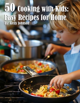 Coperta cărții '50 Cooking with Kids Recipes for Home - Kelly Johnson'