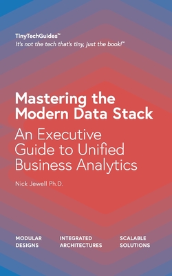 Coperta cărții 'Mastering the Modern Data Stack: An Executive Guide to Unified Business Analytics - Nick Jewell'