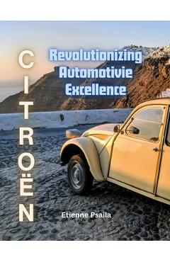 Coperta cărții 'Citroën: Revolutionizing Automotive Excellence - Etienne Psaila'
