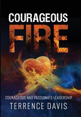 Coperta cărții 'Courageous Fire: Courageous and Passionate Leadership - Terrence Davis'