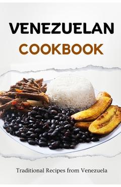 Venezuelan Cookbook: Traditional Recipes from Venezuela - Liam Luxe