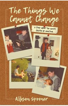 Coperta cărții 'The Things We Cannot Change: A Story about the Ghosts Created by Addiction -'