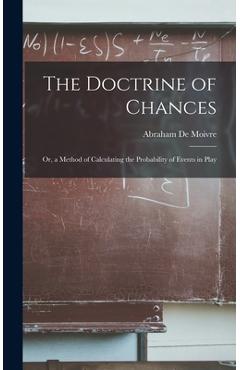 Coperta cărții 'The Doctrine of Chances: Or, a Method of Calculating the Probability of Events in Play - Abraham De Moivre'