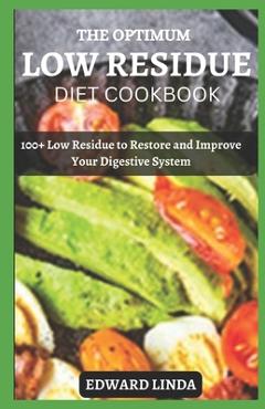 The Optimum Low Residue Diet Cookbook: 100+ Low Residue to Restore and Improve Your Digestive System - Edward Linda
