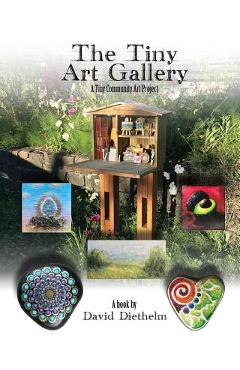 Coperta cărții 'The Tiny Art Gallery: A Community Art Project - David Diethelm'