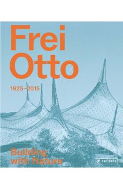 Frei Otto: Building with Nature - Joaquín Medina Warmburg