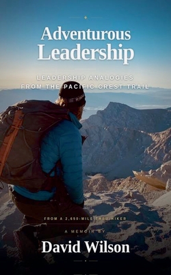 Coperta cărții 'Adventurous Leadership: Leadership Analogies from the Pacific Crest Trail - David Wilson'