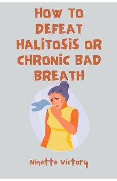 Poza produsului How to Defeat Halitosis, or Chronic Bad Breath - Ninette Victory