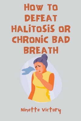 How to Defeat Halitosis, or Chronic Bad Breath - Ninette Victory