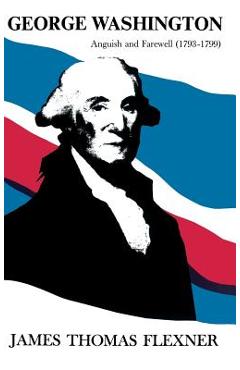 Coperta cărții 'George Washington: Anguish and Farewell 1793-1799 - Volume IV - James Thomas Flexner'