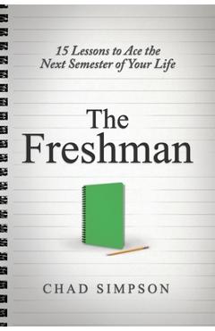 Coperta cărții 'The Freshman: 15 Lessons to Ace the Next Semester of Your Life - Chad Simpson'