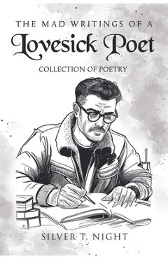 Coperta cărții 'The Mad Writings of a Lovesick Poet: Collection of Poetry - Silver T. Night'
