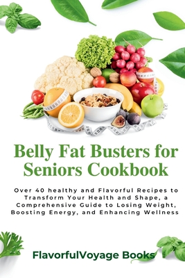 Coperta cărții 'Belly Fat Busters for Seniors Cookbook: Over 40 healthy and Flavorful Recipes to Transform Your Health and Shape, a'