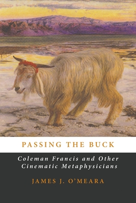 Passing the Buck: Coleman Francis and Other Cinematic Metaphysicians - James J. O'meara