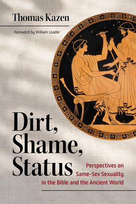 Coperta cărții 'Dirt, Shame, Status: Perspectives on Same-Sex Sexuality in the Bible and the Ancient World - Thomas Kazen'