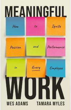 Meaningful Work: How to Ignite Passion and Performance in Every Employee - Wes Adams