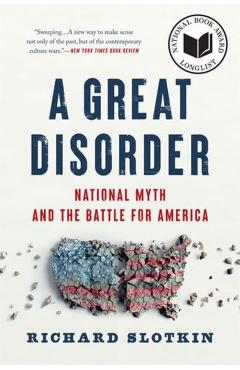 A Great Disorder: National Myth and the Battle for America - Richard Slotkin