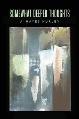 Somewhat Deeper Thoughts - J. Hayes Hurley