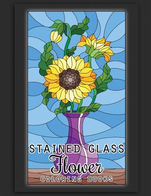 Stained Glass Flower Coloring Books: 50 Coloring Pages of Stained Glass Flower, Garden, Butterfly and Bird Illustration Stress Relieving Activity Book - Nicasio Odin