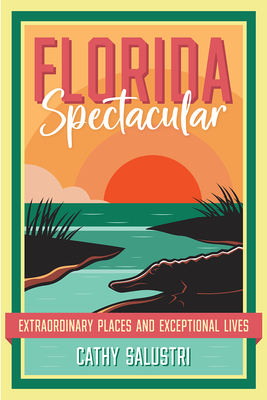 Florida Spectacular: Extraordinary Places and Exceptional Lives - Cathy Salustri