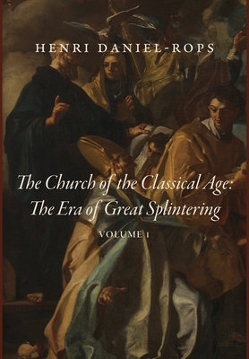 The Church of the Classical Age: The Era of Great Splintering, Volume 1 - Henri Daniel-rops