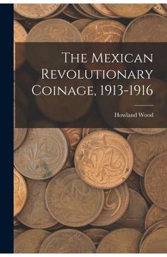 Coperta cărții 'The Mexican Revolutionary Coinage, 1913-1916 - Howland Wood'