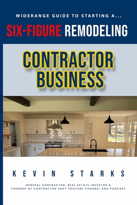 Start a Six Figure Remodeling Contracting Business Today - Kevin Starks