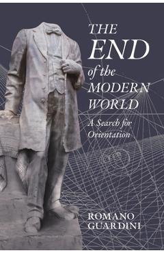 Coperta cărții 'The End of the Modern World: A Search for Orientation - Romano Guardini'