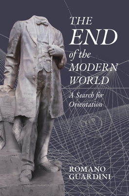 Coperta cărții 'The End of the Modern World: A Search for Orientation - Romano Guardini'