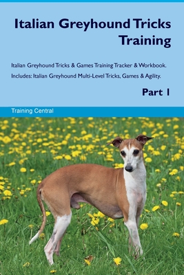 Italian Greyhound Tricks Training Italian Greyhound Tricks & Games Training Tracker & Workbook. Includes: Italian Greyhound Multi-Level Tricks, Games - Training Central