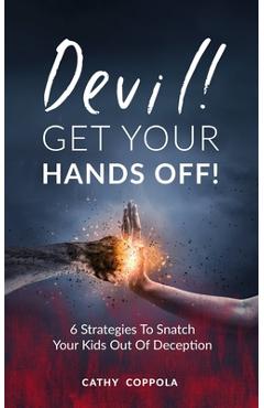 Poza produsului Devil! GET YOUR HANDS OFF!: 6 Strategies To Snatch Your Kids Out Of Deception - Cathy Coppola