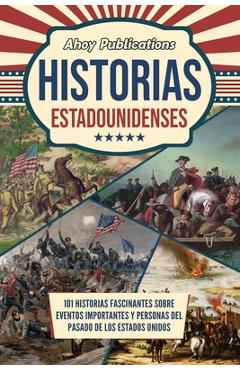 Poza produsului Historias estadounidenses: 101 historias fascinantes sobre eventos importantes y personas del pasado de los Estados Unidos - Ahoy Publications