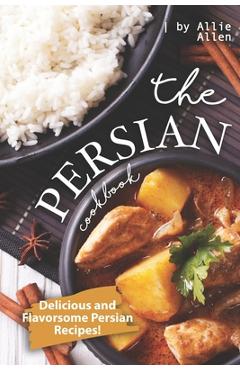 Coperta cărții 'The Persian Cookbook: Delicious and Flavorsome Persian Recipes! - Allie Allen'