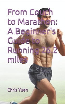 From Couch to Marathon: A Beginner's Guide to Running 26.2 miles - Chris Yuen