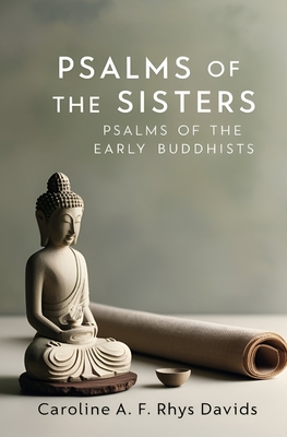 Psalms of the Sisters: Psalms of the Early Buddhists - Caroline A. F. Rhys Davids