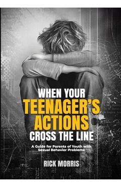 Coperta cărții 'When Your Teenager's Actions Cross the Line: A Guide for Parents of Youth with Sexual Behavior Problems - Rick Morris'