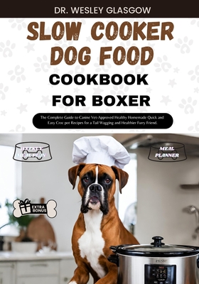 Coperta cărții 'Slow Cooker Dog Food Cookbook for Boxer: The Complete Guide to Canine Vet-Approved Healthy Homemade Quick and Easy Croc'