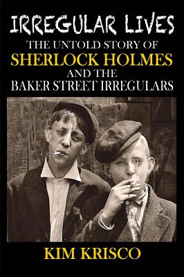 Coperta cărții 'Irregular Lives: The Untold Story of Sherlock Holmes and the Baker Street Irregulars - Kim Krisco'