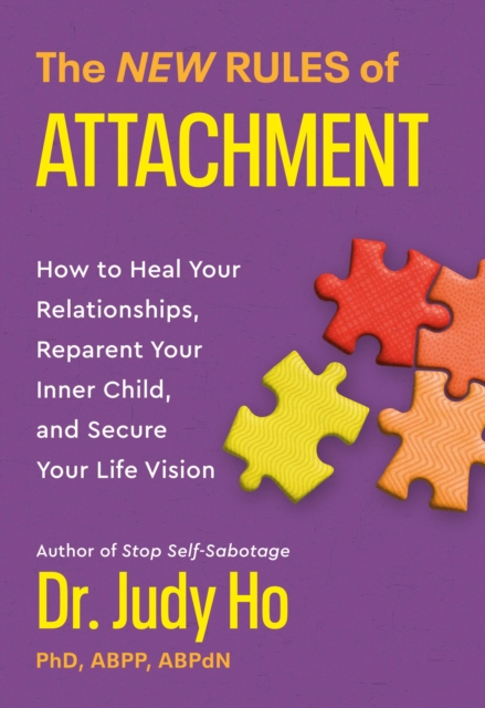 The New Rules of Attachment: How to Heal Your Relationships, Reparent Your Inner Child, and Secure Your Life Vision - Judy Ho