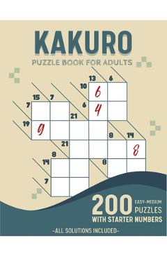 Easy To Medium Kakuro Puzzle Book For Adults: 200 Kakuro Puzzles With Solutions and Starter Numbers - Belly Ortiz
